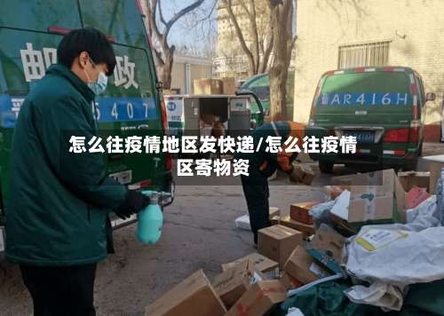 怎么往疫情地区发快递/怎么往疫情区寄物资-第1张图片