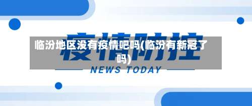 临汾地区没有疫情吧吗(临汾有新冠了吗)-第1张图片