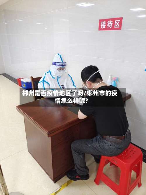 郴州是否疫情地区了呀/郴州市的疫情怎么样呢?-第1张图片