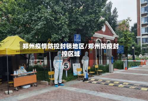 郑州疫情防控封锁地区/郑州防疫封控区域-第2张图片