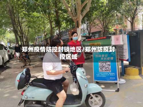 郑州疫情防控封锁地区/郑州防疫封控区域-第1张图片