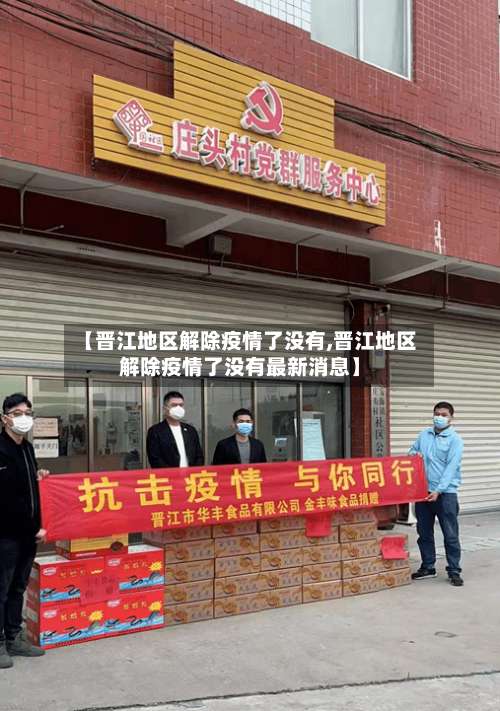 【晋江地区解除疫情了没有,晋江地区解除疫情了没有最新消息】-第1张图片