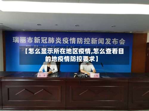 【怎么显示所在地区疫情,怎么查看目的地疫情防控要求】-第1张图片