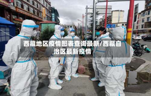 西藏地区疫情图表查询最新/西藏自治区最新疫情-第2张图片