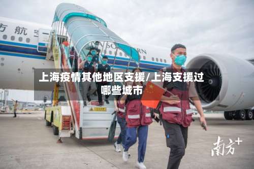 上海疫情其他地区支援/上海支援过哪些城市-第2张图片