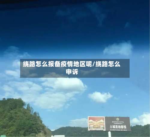 绕路怎么报备疫情地区呢/绕路怎么申诉-第1张图片
