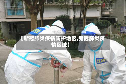 【新冠肺炎疫情防护地区,新冠肺炎疫情区域】-第2张图片