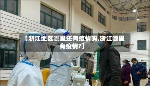 【浙江地区哪里还有疫情吗,浙江哪里有疫情?】-第2张图片