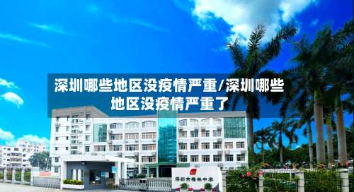 深圳哪些地区没疫情严重/深圳哪些地区没疫情严重了-第2张图片