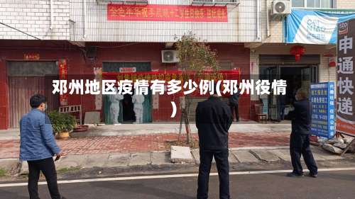 邓州地区疫情有多少例(邓州役情)-第3张图片