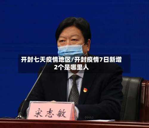 开封七天疫情地区/开封疫情7日新增2个是哪里人-第3张图片