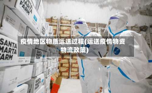 疫情地区物质运送过程(运送疫情物资物流政策)-第3张图片