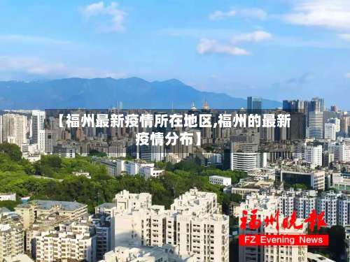【福州最新疫情所在地区,福州的最新疫情分布】-第1张图片