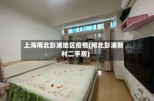 上海闸北彭浦地区疫情(闸北彭浦新村二手房)-第1张图片
