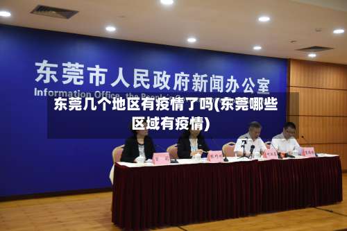 东莞几个地区有疫情了吗(东莞哪些区域有疫情)-第1张图片