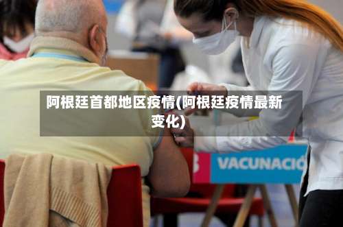 阿根廷首都地区疫情(阿根廷疫情最新变化)-第1张图片