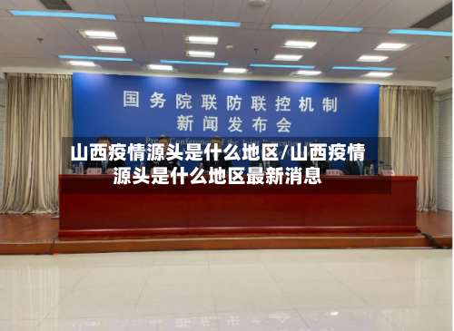 山西疫情源头是什么地区/山西疫情源头是什么地区最新消息-第1张图片
