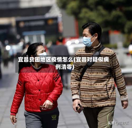 宜昌贫困地区疫情怎么(宜昌对疑似病例清零)-第1张图片