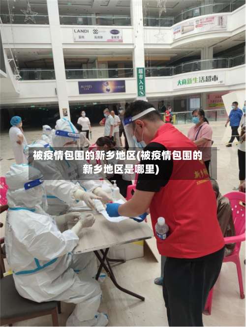 被疫情包围的新乡地区(被疫情包围的新乡地区是哪里)-第2张图片