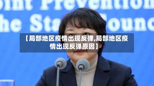 【局部地区疫情出现反弹,局部地区疫情出现反弹原因】-第1张图片