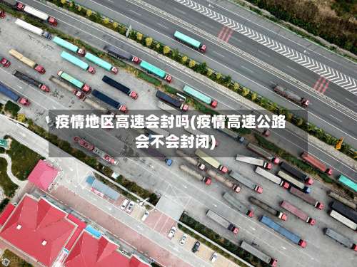 疫情地区高速会封吗(疫情高速公路会不会封闭)-第1张图片