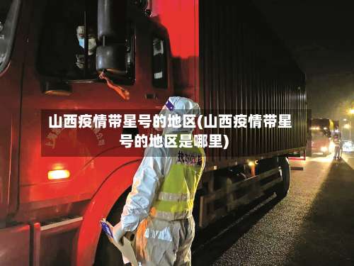 山西疫情带星号的地区(山西疫情带星号的地区是哪里)-第2张图片