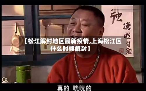 【松江解封地区最新疫情,上海松江区什么时候解封】-第1张图片