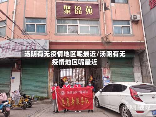 汤阴有无疫情地区呢最近/汤阴有无疫情地区呢最近-第3张图片