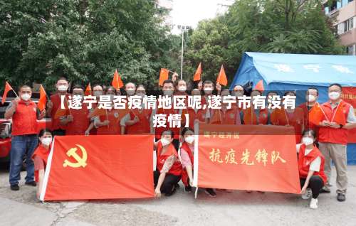 【遂宁是否疫情地区呢,遂宁市有没有疫情】-第1张图片