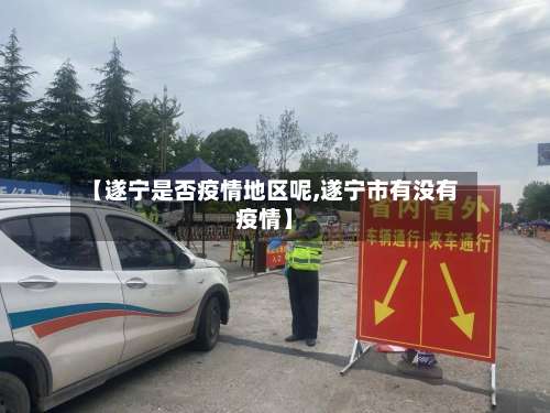 【遂宁是否疫情地区呢,遂宁市有没有疫情】-第2张图片
