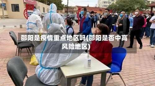 邵阳是疫情重点地区吗(邵阳是否中高风险地区)-第3张图片
