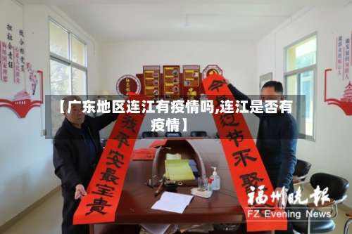 【广东地区连江有疫情吗,连江是否有疫情】-第1张图片