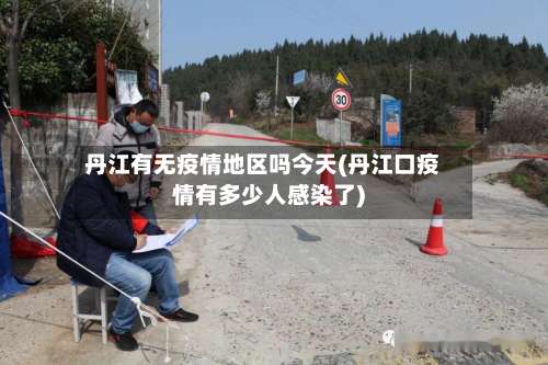 丹江有无疫情地区吗今天(丹江口疫情有多少人感染了)-第2张图片