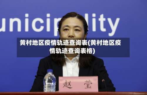 黄村地区疫情轨迹查询表(黄村地区疫情轨迹查询表格)-第1张图片