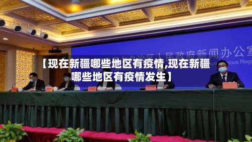 【现在新疆哪些地区有疫情,现在新疆哪些地区有疫情发生】-第3张图片