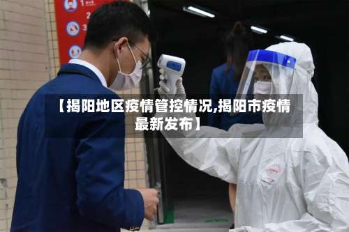【揭阳地区疫情管控情况,揭阳市疫情最新发布】-第1张图片