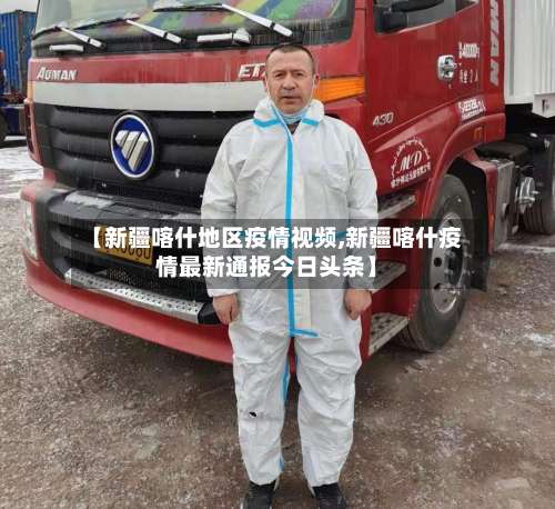 【新疆喀什地区疫情视频,新疆喀什疫情最新通报今日头条】-第1张图片