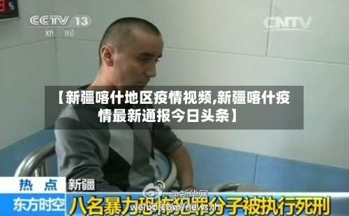 【新疆喀什地区疫情视频,新疆喀什疫情最新通报今日头条】-第2张图片