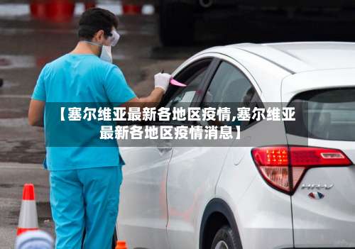 【塞尔维亚最新各地区疫情,塞尔维亚最新各地区疫情消息】-第1张图片