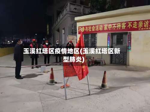 玉溪红塔区疫情地区(玉溪红塔区新型肺炎)-第2张图片