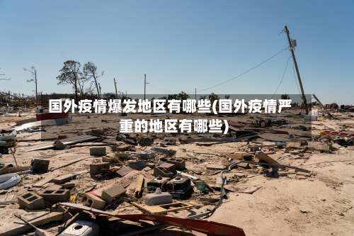 国外疫情爆发地区有哪些(国外疫情严重的地区有哪些)-第1张图片