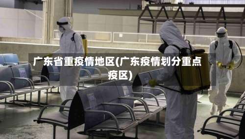 广东省重疫情地区(广东疫情划分重点疫区)-第1张图片