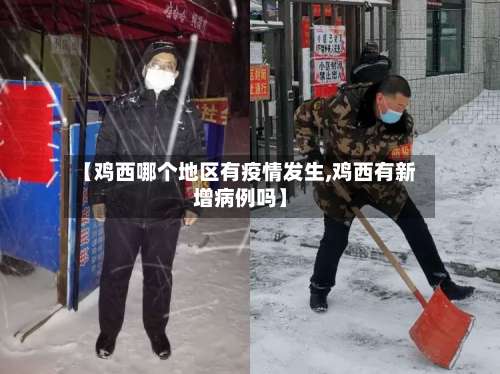 【鸡西哪个地区有疫情发生,鸡西有新增病例吗】-第1张图片