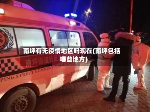 南坪有无疫情地区吗现在(南坪包括哪些地方)-第3张图片