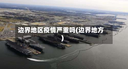 边界地区疫情严重吗(边界地方)-第1张图片