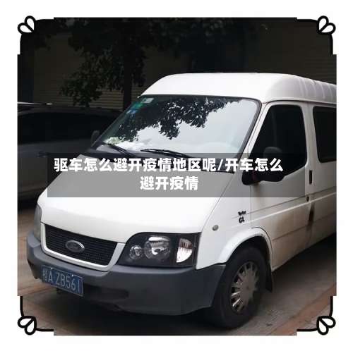 驱车怎么避开疫情地区呢/开车怎么避开疫情-第1张图片