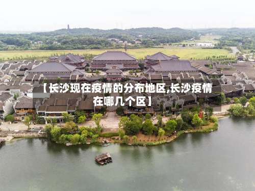 【长沙现在疫情的分布地区,长沙疫情在哪几个区】-第1张图片