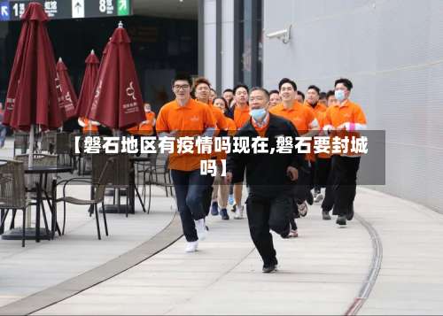 【磐石地区有疫情吗现在,磐石要封城吗】-第3张图片