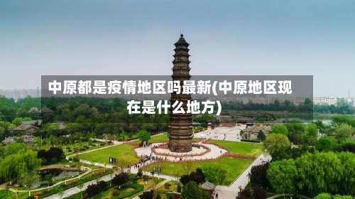 中原都是疫情地区吗最新(中原地区现在是什么地方)-第1张图片