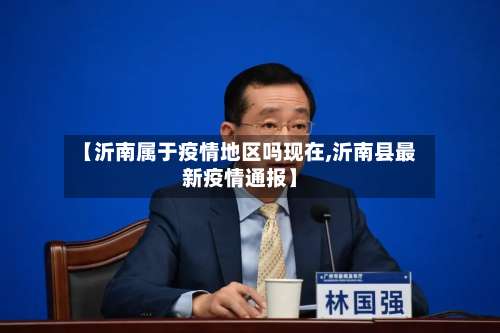 【沂南属于疫情地区吗现在,沂南县最新疫情通报】-第1张图片